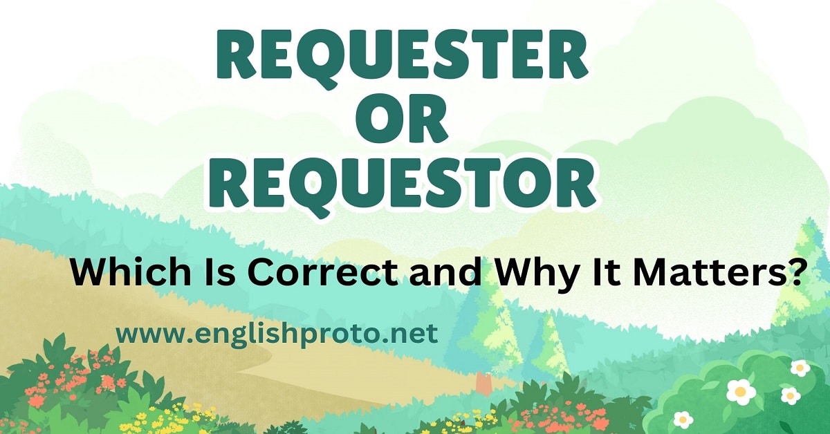 Requester or Requestor Which Is Correct and Why It Matters