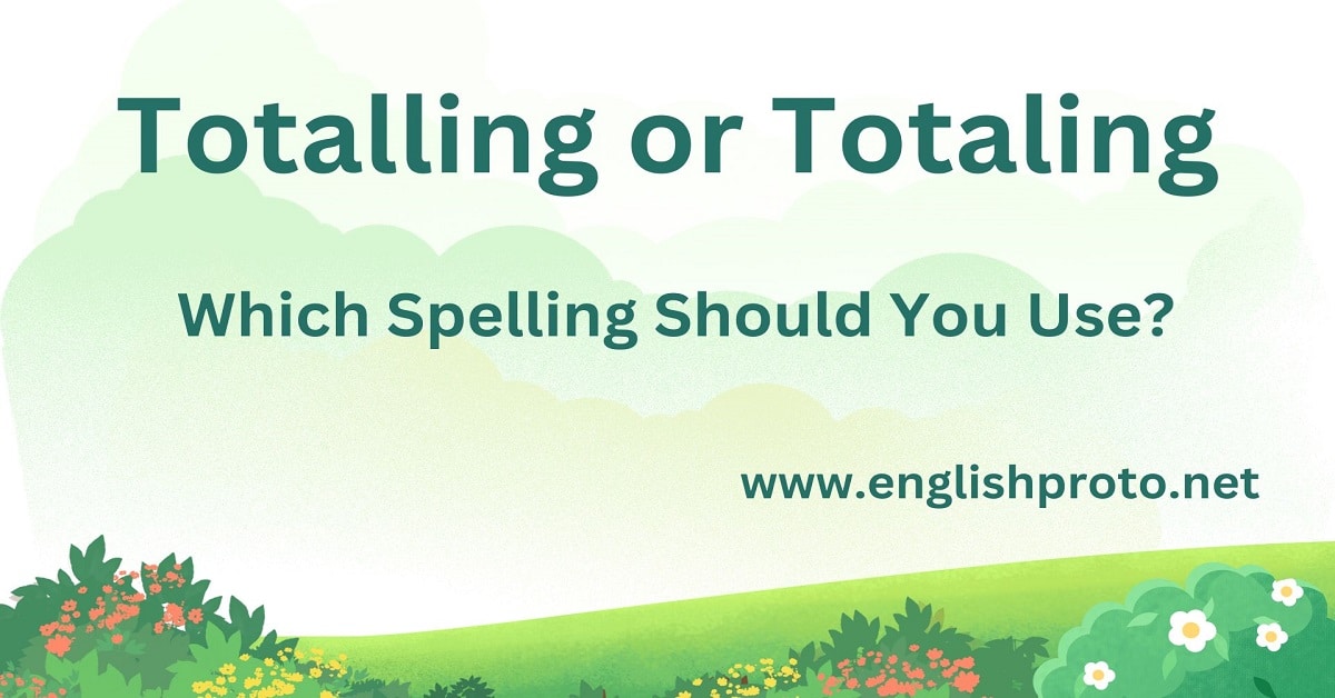 Totalling or Totaling Which Spelling Should You Use