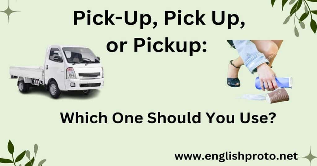 Pick-Up, Pick Up, or Pickup: Which One Should You Use?